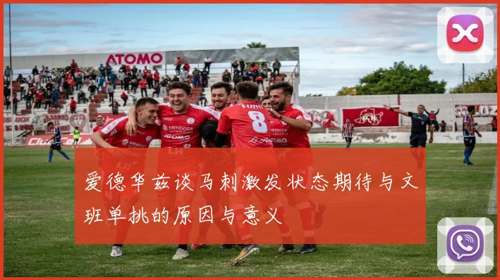 爱德华兹谈马刺激发状态期待与文班单挑的原因与意义
