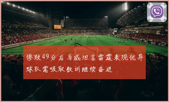 惨败49分后马威坦言雷霆表现优异球队需吸取教训继续奋进