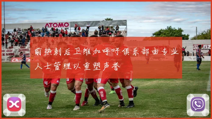 前热刺后卫维加呼吁俱乐部由专业人士管理以重塑声誉