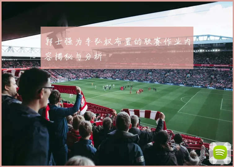 郭士强为李弘权布置的联赛作业内容揭秘与分析